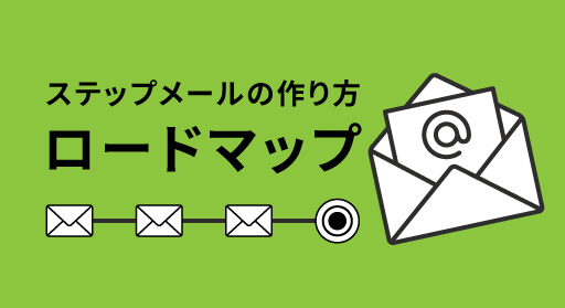 ステップメールの作り方ロードマップ！成功事例や配信のコツも徹底解説