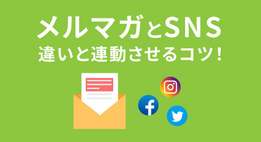 メルマガとSNSの違いと連動させるコツ！メリット・デメリットも解説