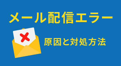 メール配信エラーが起きたときの原因と対処方法を解説！